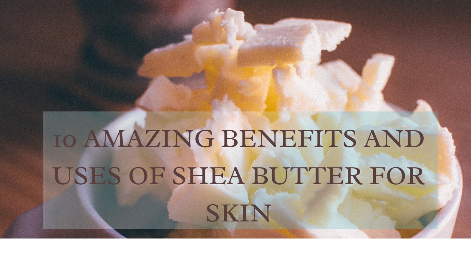 Read more about the article Top 10 Shea Butter Benefits for Skin: The Ultimate Guide to Glowing, Healthy Skin