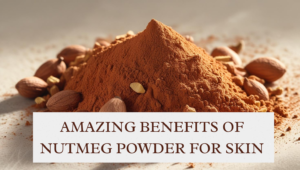 Read more about the article Top 5 Skincare Benefits of Nutmeg Powder for Glowing, Clear Skin