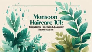 Read more about the article Monsoon Haircare 101: Best Tips to Control Frizz, Hair Fall & Dandruff Naturally