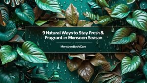 Read more about the article 9 Natural Ways to Stay Fresh & Fragrant in Monsoon Season | Monsoon Bodycare