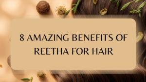 Read more about the article 8 Amazing Benefits of Reetha for Hair: Nature’s Secret to Healthy, Shiny Locks