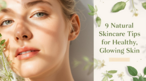 Read more about the article 9 Natural Skincare Tips for Healthy, Glowing Skin