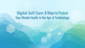 Read more about the article Digital Self-Care: 8 Ways to Protect Your Mental Health in the Age of Technology